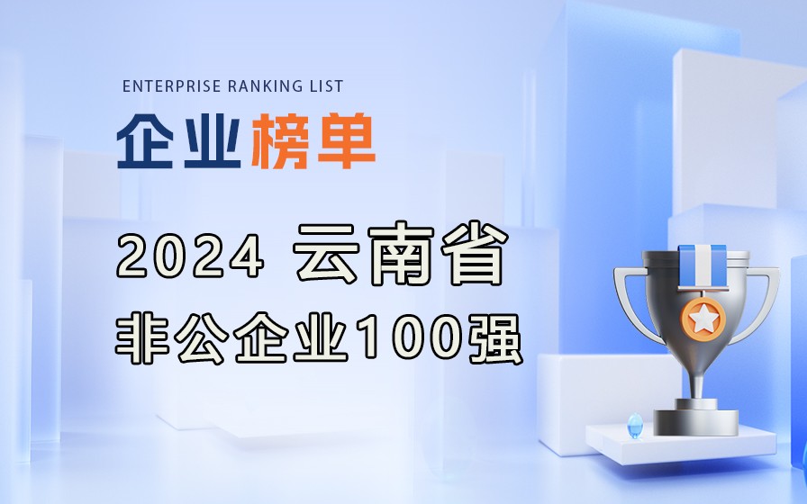 《2024云南省非公企業(yè)100強(qiáng)榜單》發(fā)布，附完整榜單！